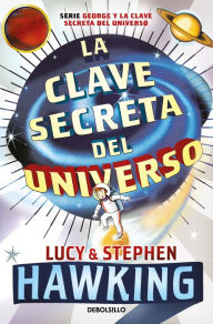 Title: La clave secreta del universo: Una maravillosa aventura por el cosmos / George's Secret Key to the Universe, Author: Lucy Hawking