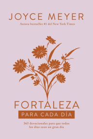 Title: Fortaleza para cada día: 365 devocionales para que todos los días sean un gran d ía / Strength for Each Day, Author: Joyce Meyer