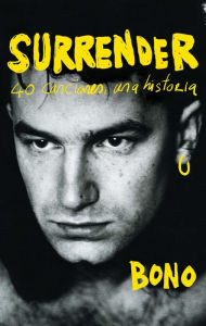 Title: Surrender: 40 canciones, una historia / Surrender: 40 Songs, One Story, Author: Bono