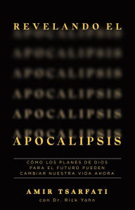 Title: Revelando el Apocalipsis / Revealing Revelation. How God's Plans for the Future Can Change Your Life Now, Author: Amir Tsarfati