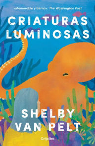 Ebook downloads in txt format Criaturas luminosas / Remarkably Bright Creatures by Shelby Van Pelt English version 9781644738641 DJVU RTF PDF