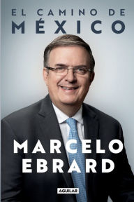 Read a book online without downloading El camino a México / Mexico: Our Path Forward by MARCELO EBRARD