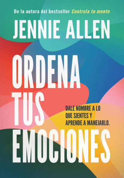 Ordena tus emociones: Dale nombre a lo que sientes y aprende manejarlo / Untan gle Your Emotions: Name What You Feel and Learn to Do About It