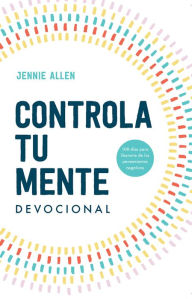 Title: Controla tu mente - Devocional: 100 días para liberarse de los pensamientos negativos / Stop the Spiral Devotional, Author: Jennie Allen