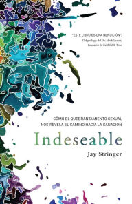 Free electronic book to download Indeseable: Cómo el quebrantamiento sexual nos revela el camino hacia la sanació n / Unwanted: How sexual brokenness reveals our way to healing by Jay Stringer 9781644739501