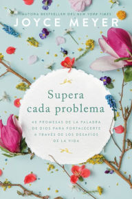 Title: Supera cada problema: 40 promesas de la palabra de Dios para fortalecerte a través de los desafíos de la vida / Overcoming Every Problem, Author: Joyce Meyer