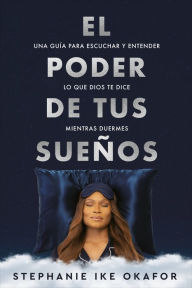 Free ebooks download portal El poder de tus sueños: Una guía para escuchar y entender lo que Dios te dice mi entras duermes / The Power of Your Dreams by Stephanie Ike Okafor 9781644739655