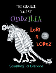 Title: The Strange Tail Of Oddzilla: Something For Everyone, Author: Lori R. Lopez