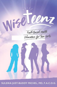 Title: WiseTeenz: Faith-Based Health Education for Teen Girls, Author: Dr. Suleika Just-Buddy Michel
