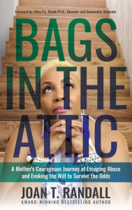 Title: Bags in the Attic: A Mother's Courageous Journey of Escaping Abuse and Evoking the Will to Survive the Odds, Author: Joan T. Randall