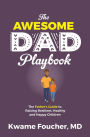 The Awesome Dad Playbook: The Father's Guide to Raising Resilient, Healthy and Happy Children