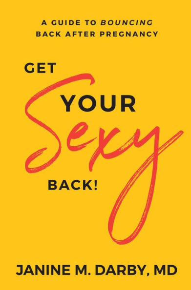 Get Your Sexy Back!: A Guide to Bouncing Back After Pregnancy