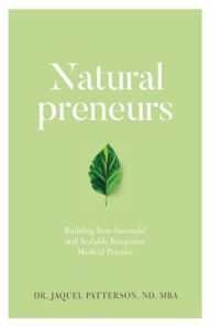 Title: Naturalpreneurs: Building Your Successful and Scalable Integrative Medical Practice, Author: Patterson