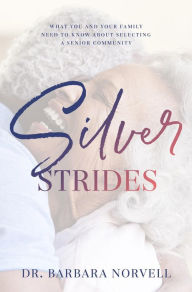 Title: Silver Strides: What You And Your Family Need To Know About Selecting a Senior Community, Author: Dr. Barbara Norvell