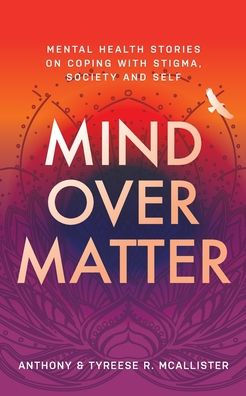 Mind Over Matter: Mental Health Stories on Coping with Stigma, Society and Self