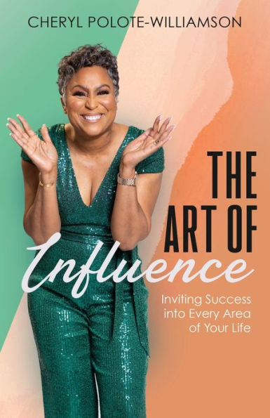 The Art of Influence: Inviting Success into Every Area Your Life