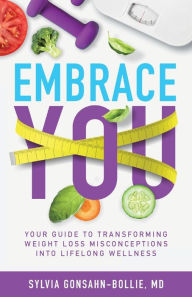 Title: Embrace You: Your Guide to Transforming Weight Loss Misconceptions into Lifelong Wellness, Author: Sylvia Gonsahn-Bollie