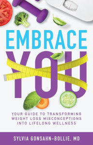 Title: Embrace You: Your Guide to Transforming Weight Loss Misconceptions into Lifelong Wellness, Author: Dr. Sylvia Gonsahn-Bollie