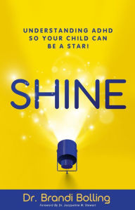 Title: SHINE: Understanding ADHD So Your Child Can Be a Star!, Author: Dr. Brandi Bolling
