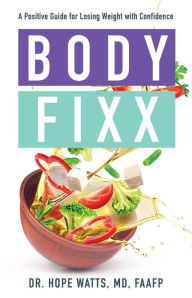 Title: Body Fixx: A Positive Guide for Losing Weight with Confidence, Author: Dr. Hope Watts