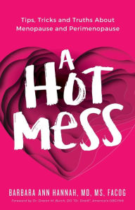 Title: A Hot Mess: Tips, Tricks and Truths About Menopause and Perimenopause, Author: Dr. Barbara Ann Hannah