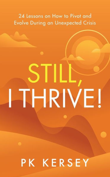 Still, I Thrive!: 24 Lessons on How to Pivot and Evolve During an Unexpected Crisis