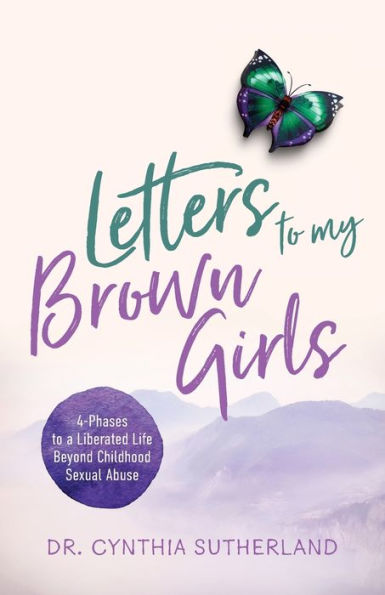 Letters to My Brown Girls: 4-Phases a Liberated Life Beyond Childhood Sexual Abuse