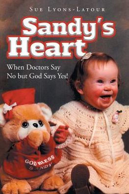 Sandy's Heart: When Doctors Say No but God Says Yes!
