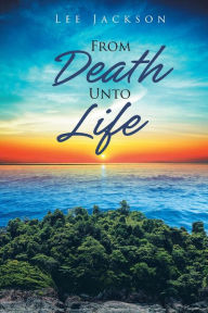 Title: From Death Unto Life, Author: Lee Jackson