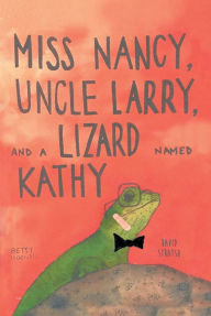 Title: Miss Nancy, Uncle Larry, and a Lizard named Kathy, Author: Betsy Noonan