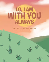 Title: Lo, I Am with You Always, Author: Crystal Gauthreaux