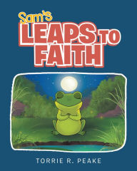 Title: Sam's Leaps to Faith, Author: Torrie R. Peake
