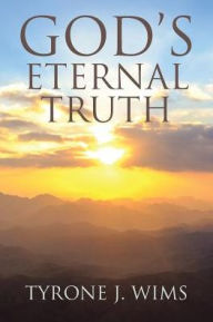 Title: GOD'S Eternal Truth, Author: Tyrone J Wims