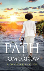 Title: Path to Tomorrow, Author: Flora Harris-Brown