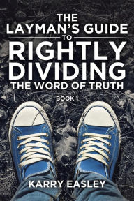 Title: The Layman's Guide To Rightly Dividing The Word of Truth: Book 1, Author: Karry Easley