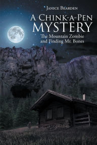 Title: A Chink-a-Pen Mystery: The Mountain Zombie and Finding Mr. Bones, Author: Janice Bearden