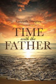 Title: Time with the Father, Author: Kenneth Samples