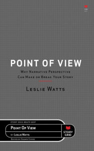 Title: Point of View: Why Narrative Perspective Can Make or Break Your Story, Author: Leslie Watts