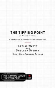 Title: The Tipping Point by Malcolm Gladwell - A Story Grid Masterwork Analysis Guide, Author: Leslie Watts