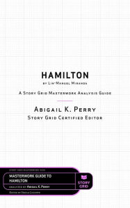 Title: Hamilton by Lin-Manuel Miranda: A Story Grid Masterwork Analysis Guide, Author: Abigail K. Perry