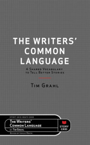 Title: The Writers' Common Language: A Shared Vocabulary to Tell Better Stories, Author: Tim Grahl