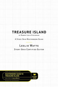 Title: Treasure Island by Robert Louis Stevenson: A Story Grid Masterwork Analysis Guide, Author: Leslie Watts
