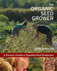 Title: The Organic Seed Grower: A Farmer's Guide to Vegetable Seed Production, Author: John Navazio