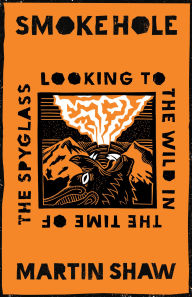 Title: Smoke Hole: Looking to the Wild in the Time of the Spyglass, Author: Martin Shaw