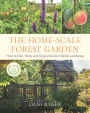 The Home-Scale Forest Garden: How to Plan, Plant, and Tend a Resilient Edible Landscape