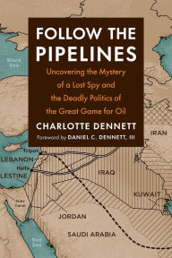 Download books from google free Follow the Pipelines: Uncovering the Mystery of a Lost Spy and the Deadly Politics of the Great Game for Oil 9781645021476 by  DJVU (English Edition)