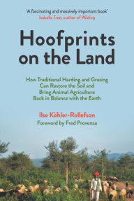 Title: Hoofprints on the Land: How Traditional Herding and Grazing Can Restore the Soil and Bring Animal Agriculture Back in Balance with the Earth, Author: Ilse Köhler-Rollefson