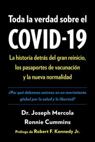 Title: Toda la verdad sobre el COVID-19: La historia detrás del gran reinicio, los pasaportes de vacunación y la nueva normalidad, Author: Joseph Mercola