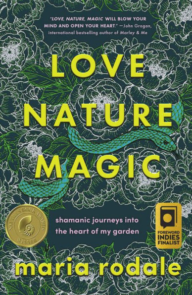 Love, Nature, Magic: Shamanic Journeys into the Heart of My Garden