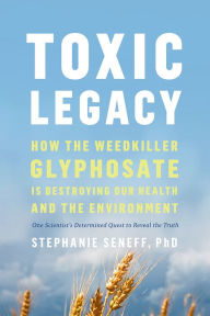Title: Toxic Legacy: How the Weedkiller Glyphosate Is Destroying Our Health and the Environment, Author: Stephanie Seneff